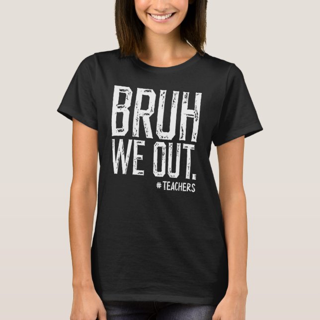 T-shirt Bruh We Out Teachers Student Happy Last Day Of Sch (Devant)