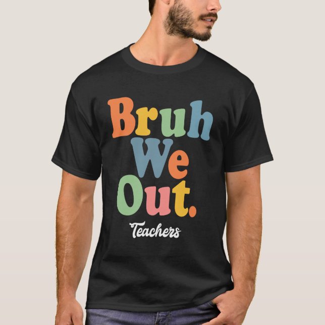 T-shirt Bruh We Out Teachers, Summer's Here ! (Devant)