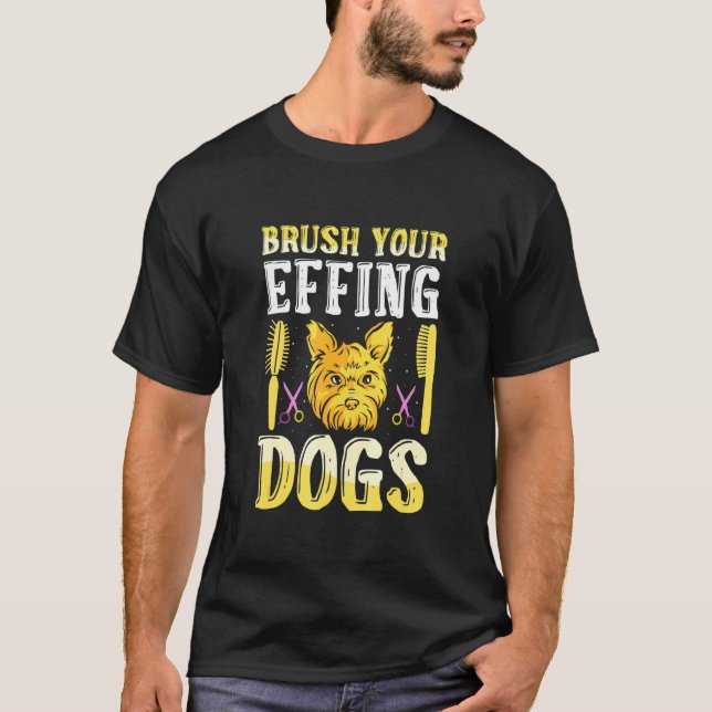 T-shirt Brush Your Effing Dogs  Dog Grooming (Devant)