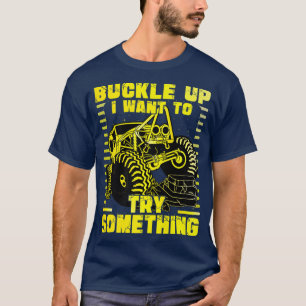 T-shirt Buckle up I want to try something Monster Truck