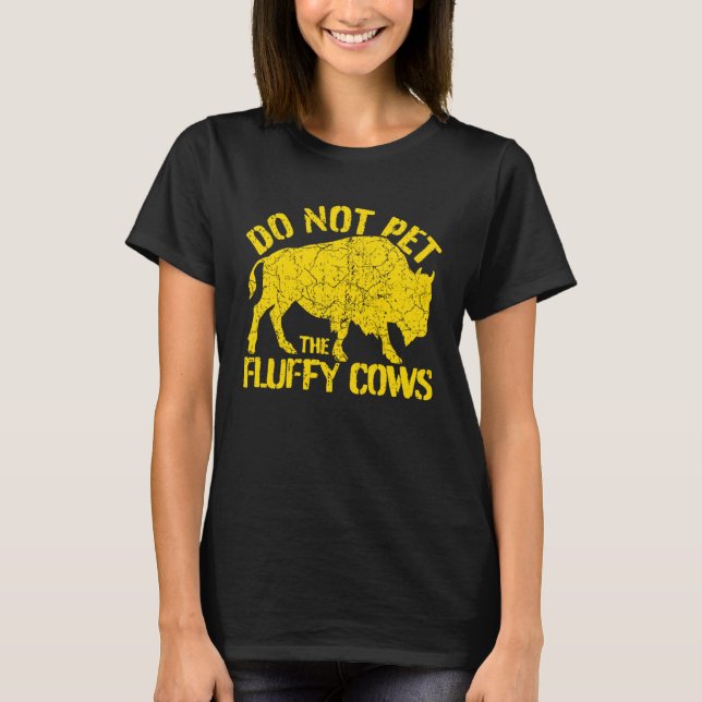 T-shirt Buffalo Sign I Do Not Pet The Fluffy Cows I Wild B (Devant)
