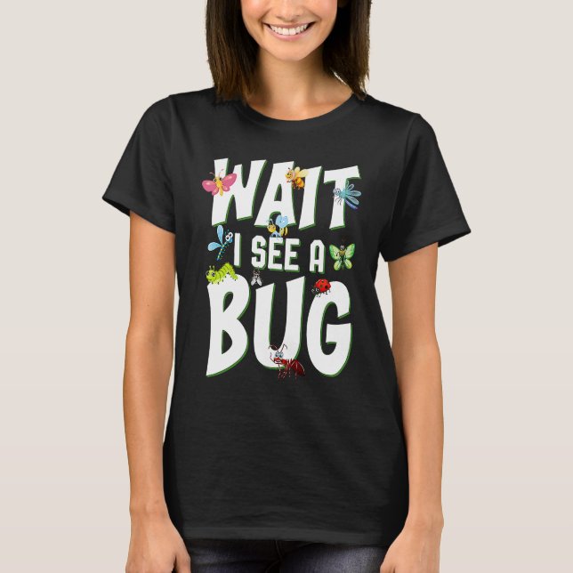 T-shirt Bug Lover Insect Science  Wait I see a Bug 1 (Devant)
