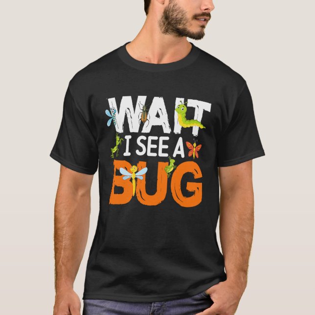 T-shirt Bug Lover Insect Science  Wait I see a Bug 13 (Devant)