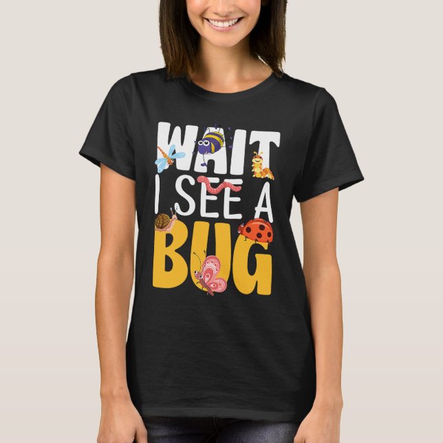 T-shirt Bug Lover Insect Science  Wait I see a Bug 17 (Devant)