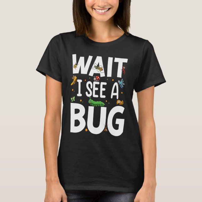 T-shirt Bug Lover Insect Science  Wait I see a Bug 20 (Devant)