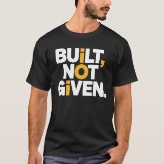 T-shirt BUILT, NOT GIVEN – Discipline & Self-Made Success 