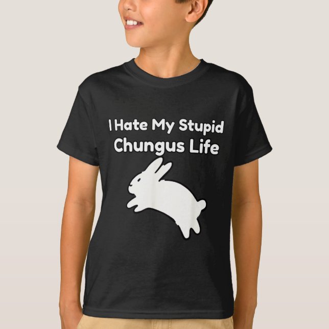 T-shirt Bunny Meme I Hate My Stud Chungus Life  (Devant)