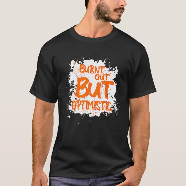 T-shirt Burnt Out But Optimistics   Saying Humor Quote (Devant)