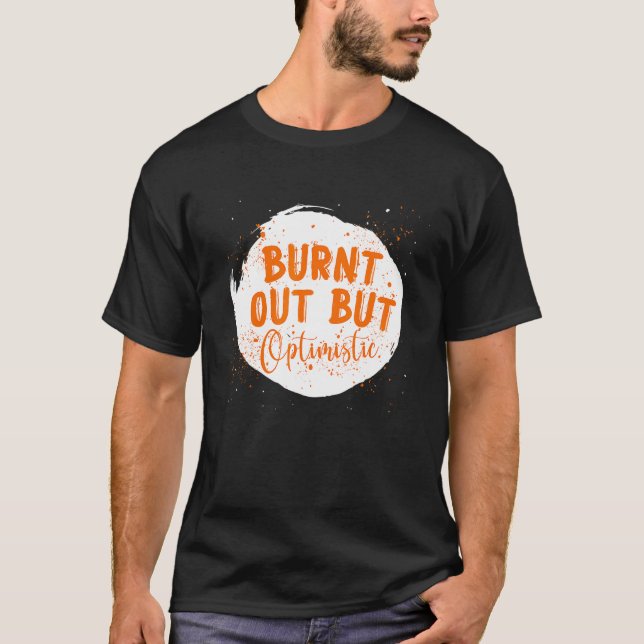 T-shirt Burnt Out But Optimistics  Saying Humor Quote (Devant)