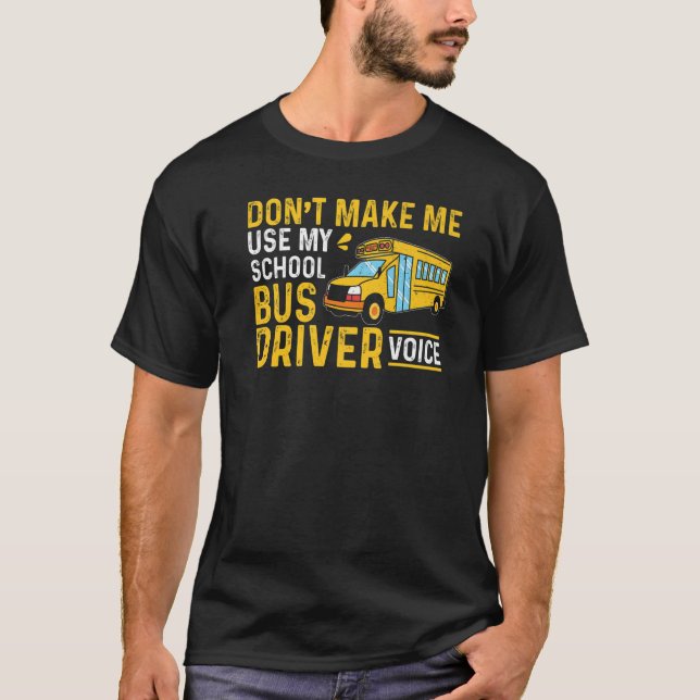 T-shirt Bus Driving Don't Make Me Use My School Bus Driver (Devant)