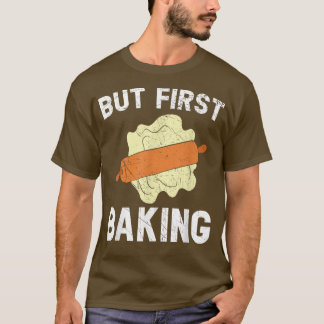 T-shirt But First Baking Bake Pastries Baker Cupcake Muffi