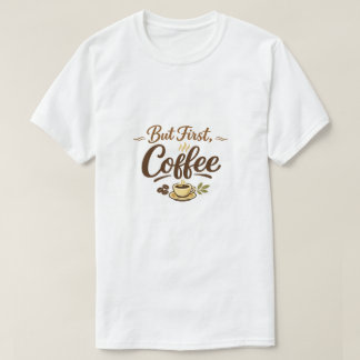 T-shirt But First, Coffee – Cozy Typography Design