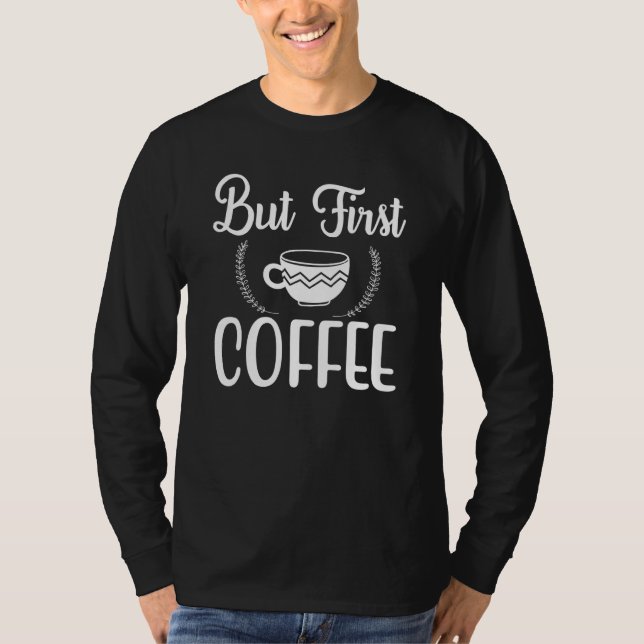 T-shirt But First Coffee Morning Coffee Drinking Caffè Lat (Devant)