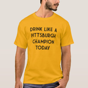 T-shirt Buvez comme un champion de Pittsburgh aujourd'hui