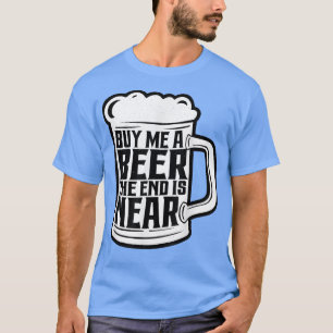 T-shirt Buy Me A Beer The End Is Near