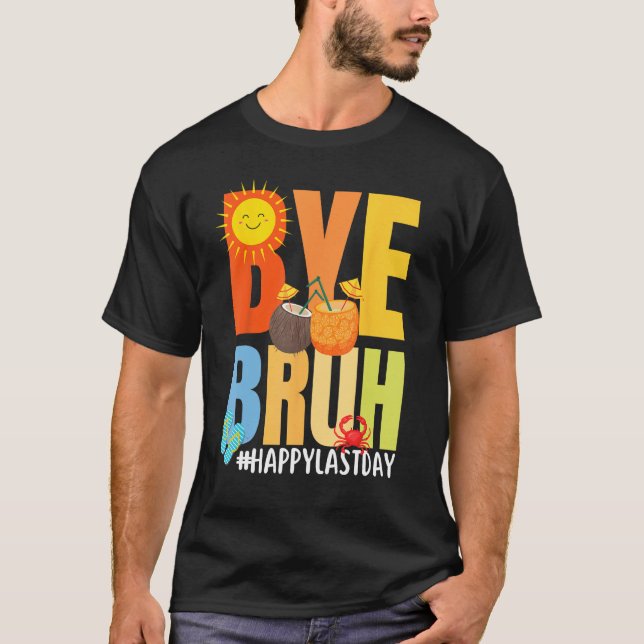 T-shirt Bye Bruh Happy Last Day of School Hello Summer Tea (Devant)