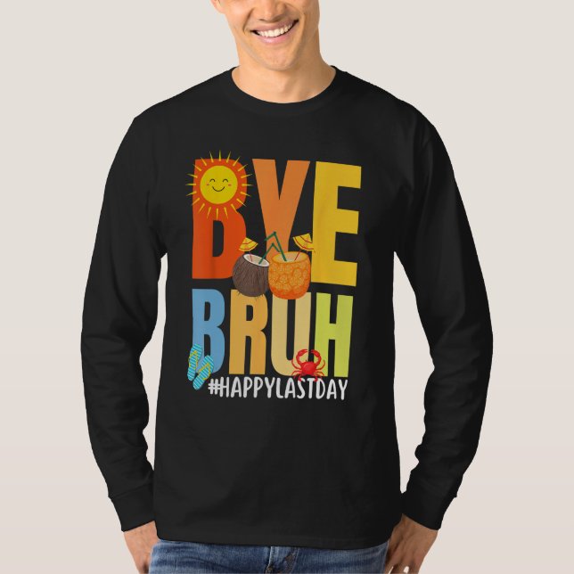 T-shirt Bye Bruh Happy Last Day of School Hello Summer Tea (Devant)