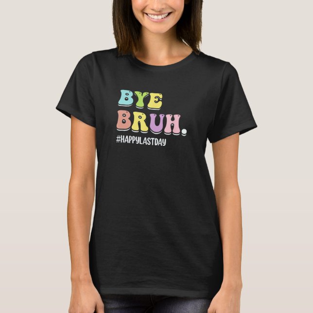 T-shirt Bye Bruh Teacher  Happy Last Day of School Hello S (Devant)
