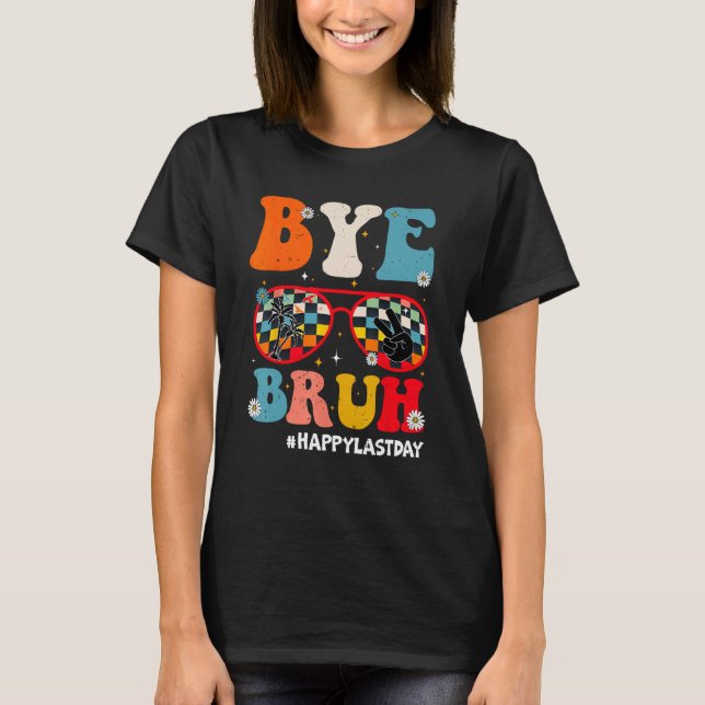 T-shirt Bye Bruh Teacher Happy Last Day of School Hello Su (Devant)