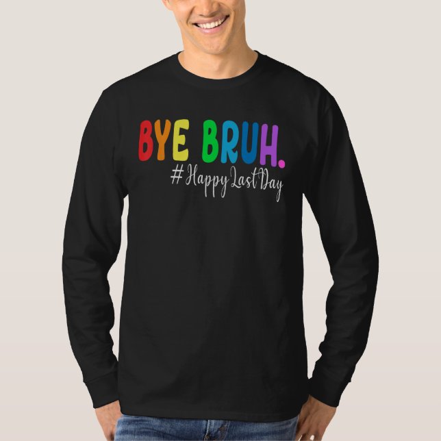 T-shirt Bye Bruh Teacher Happy Last Day of School Hello Su (Devant)
