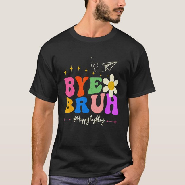 T-shirt Bye Bruh Teacher Happy Last Day of School Hello Su (Devant)
