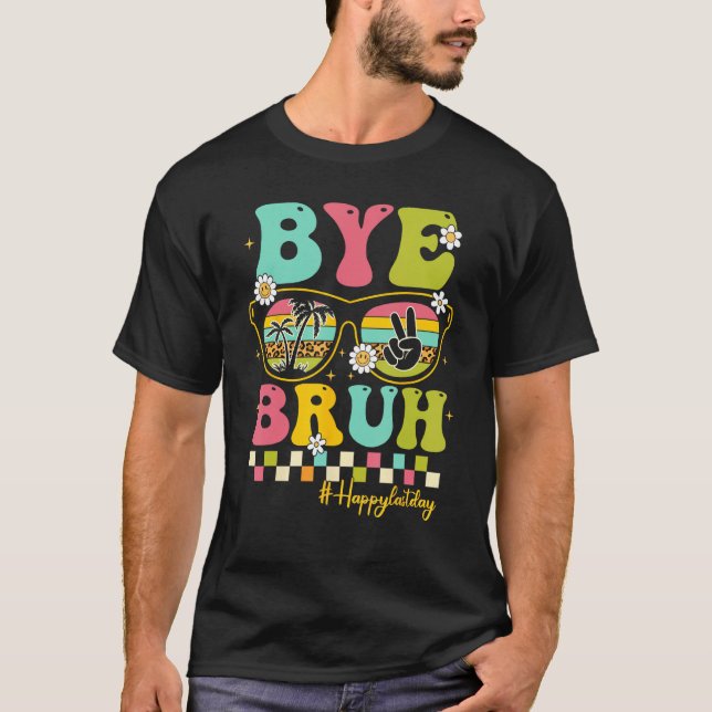 T-shirt Bye Bruh Teacher Happy Last Day of School Hello Su (Devant)