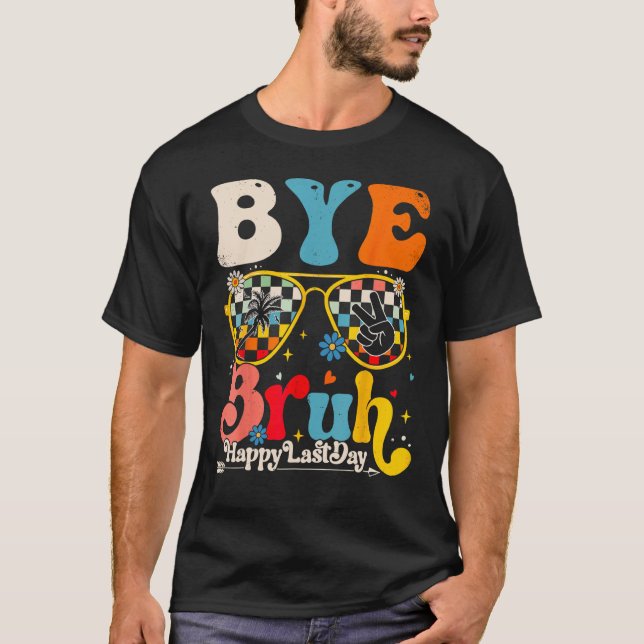 T-shirt Bye Bruh Teacher Happy Last Day of School Hello Su (Devant)