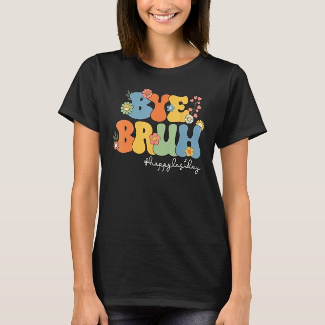 T-shirt Bye Bruh Teacher Happy Last Day of School Hello Su (Devant)