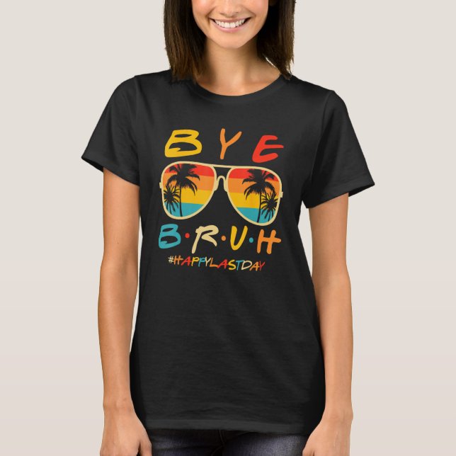 T-shirt Bye Bruh Teacher Happy Last Day of School Hello Su (Devant)