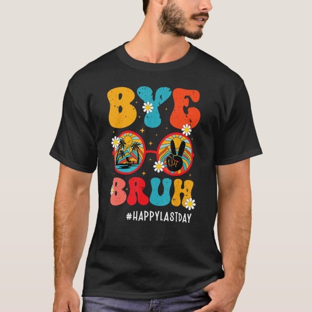 T-shirt Bye Bruh Teacher Happy Last Day Of School Hello Su (Devant)