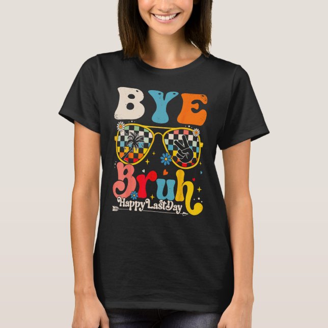 T-shirt Bye Bruh Teacher Happy Last Day of School Hello Su (Devant)