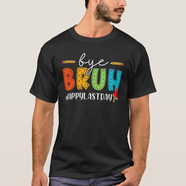 T-shirt Bye Bruh Teacher Happy Last Day of School Hello Su (Devant)