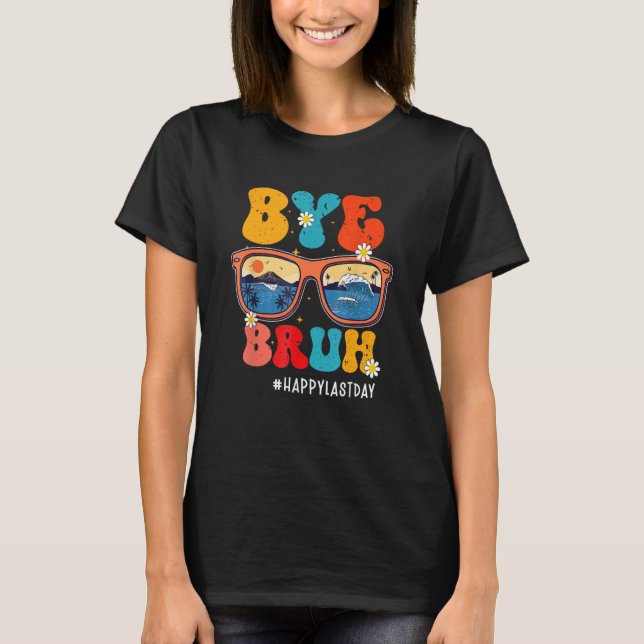 T-shirt Bye Bruh Teacher Happy Last Day Of School Hello Su (Devant)