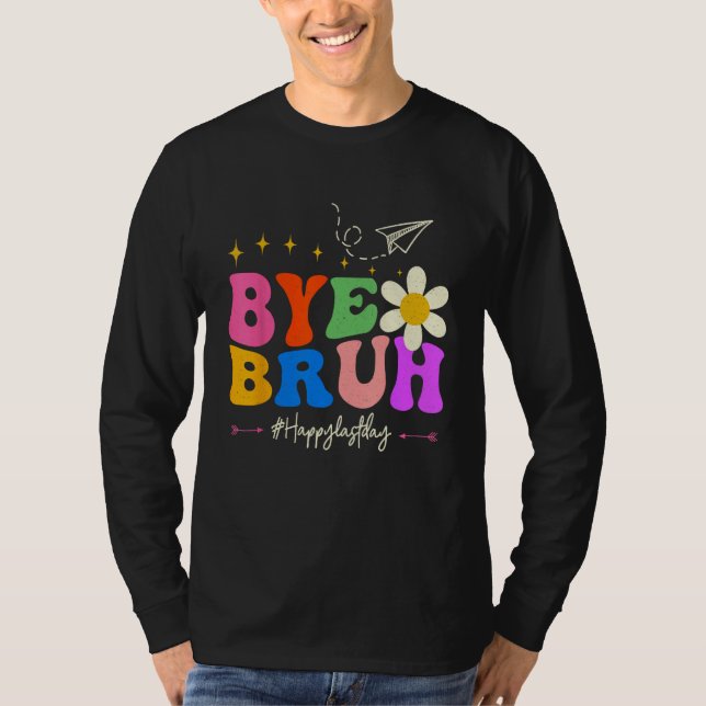 T-shirt Bye Bruh Teacher Happy Last Day of School Hello Su (Devant)