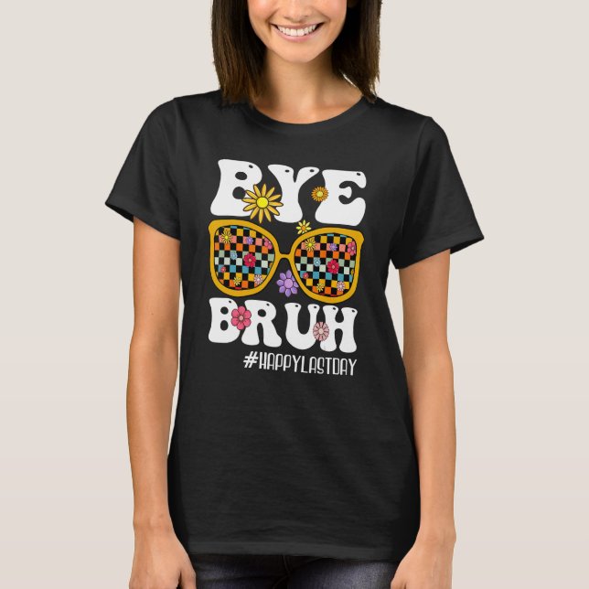 T-shirt Bye Bruh Teacher Happy Last Day Of School Hello Su (Devant)