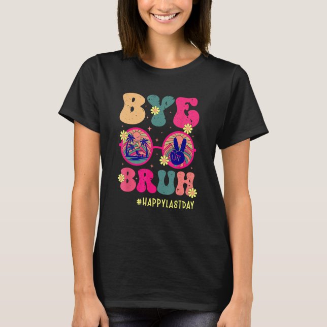 T-shirt Bye Bruh Teachers Happy Last Day of School Summer  (Devant)