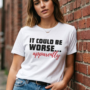 T-shirt Ça pourrait être pire... apparemment Citation sa