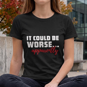 T-shirt Ça pourrait être pire - Apparemment - Humour pince