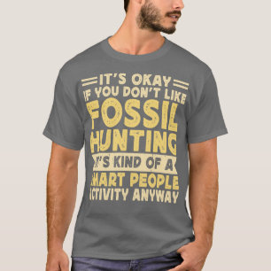 T-shirt Ça Va Si Vous N'Aimez Pas Chasser Les Fossiles.