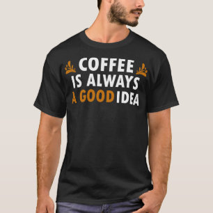 T-shirt Café Est Toujours Une Bonne Idée Drôle Café