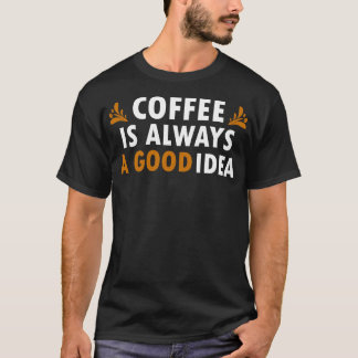 T-shirt Café Est Toujours Une Bonne Idée Drôle Café