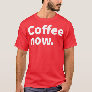 T-shirt Café maintenant humoristique et sarcastique thème 