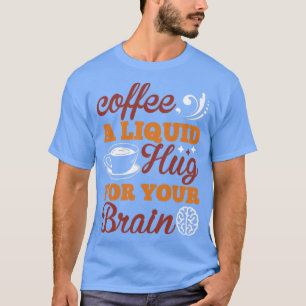 T-shirt Café un étreinte liquide pour votre cerveau