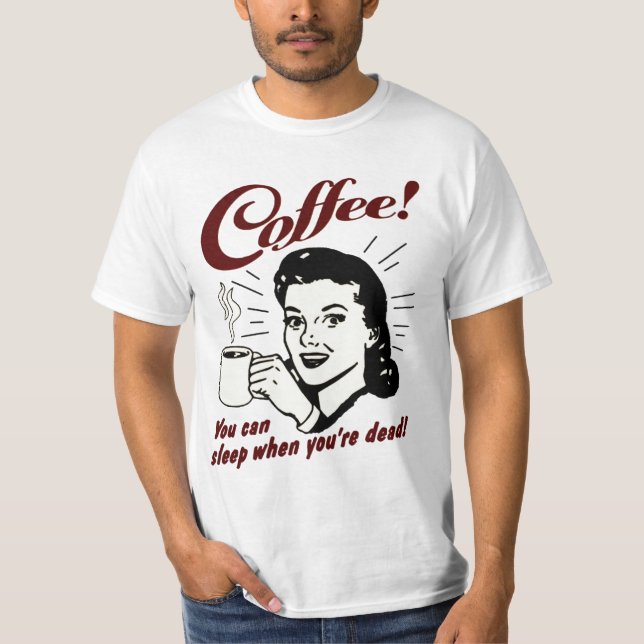 T-shirt Café ! Vous pouvez dormir quand vous êtes chemise (Devant)