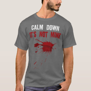 T-shirt Calm Down It's Not Mine Fake Blood Strains Éffraya