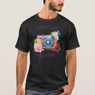 T-shirt Camera Photography T Shirt - Dont Be Negative Phot