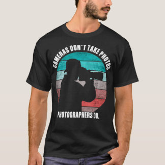 T-shirt Cameras Don't Take Photos Photographers Do Funny P