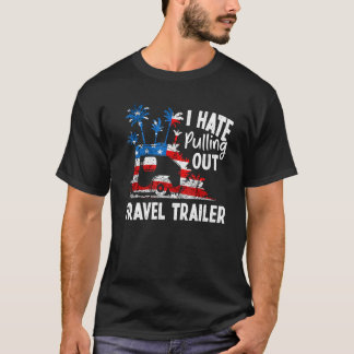 T-shirt Camping I Hate Pulling Out Travel Trailer Drapeau