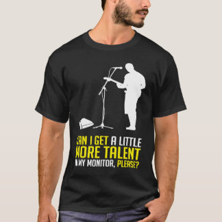 T-shirt Can i get a little more Talent in the Monitor Musi