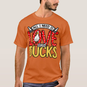 T-shirt Canards Tout Ce Dont J'Ai Besoin C'Est D'Amour Et 